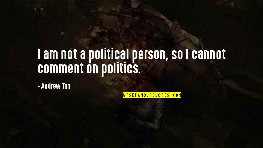 Texana Quotes By Andrew Tan: I am not a political person, so I