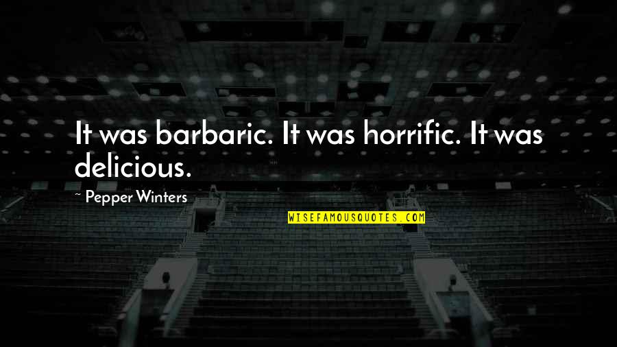 Texano Grand Quotes By Pepper Winters: It was barbaric. It was horrific. It was Texano Grand Quotes By Pepper Winters: It was barbaric. It was horrific. It was