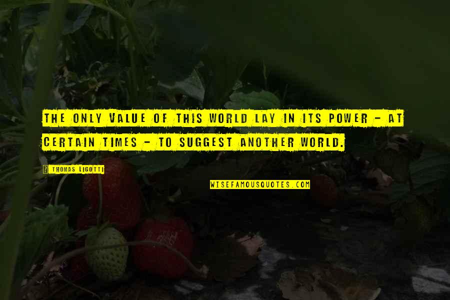 Texano Grand Quotes By Thomas Ligotti: The only value of this world lay in Texano Grand Quotes By Thomas Ligotti: The only value of this world lay in