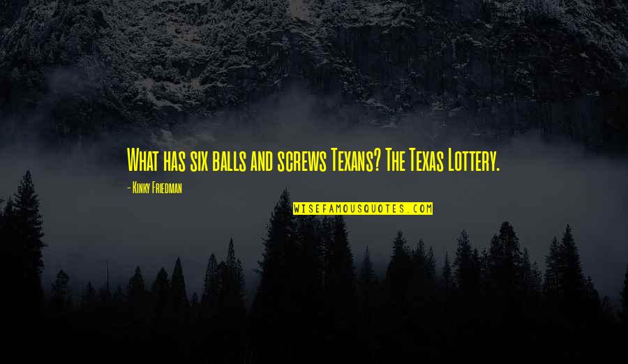 Texans Quotes By Kinky Friedman: What has six balls and screws Texans? The