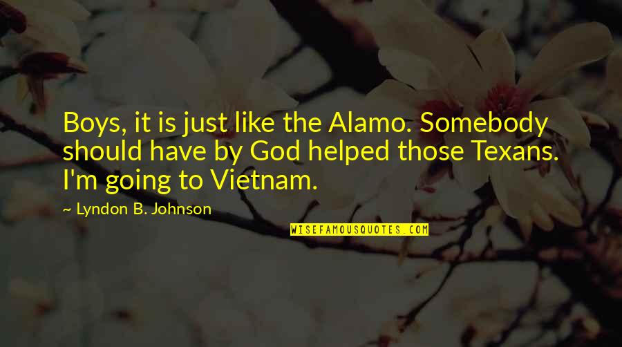 Texans Quotes By Lyndon B. Johnson: Boys, it is just like the Alamo. Somebody