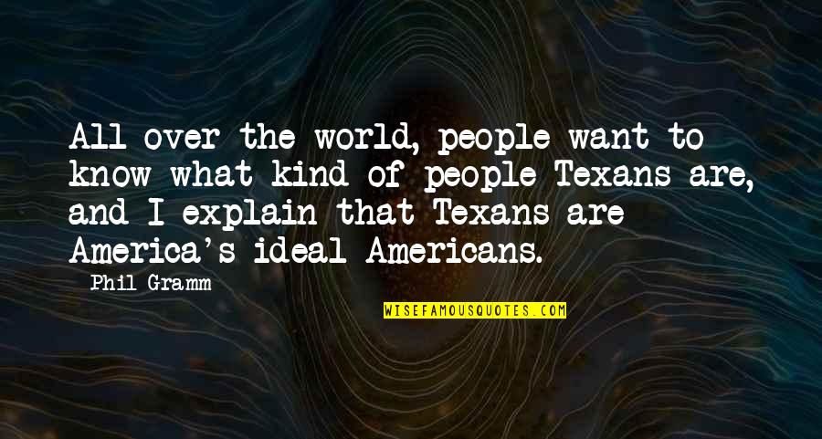 Texans Quotes By Phil Gramm: All over the world, people want to know