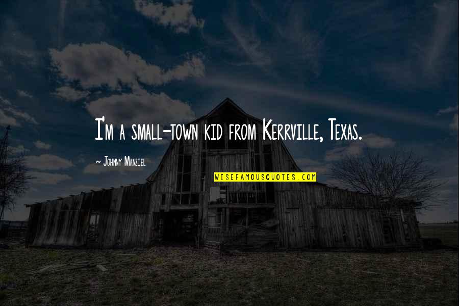Texas A M Quotes By Johnny Manziel: I'm a small-town kid from Kerrville, Texas.
