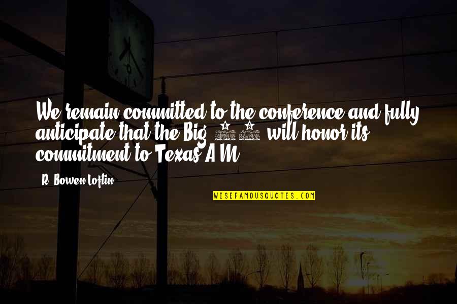 Texas A M Quotes By R. Bowen Loftin: We remain committed to the conference and fully