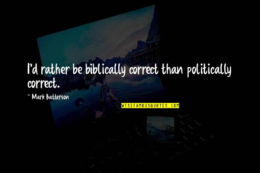 Texas Accent Quotes By Mark Batterson: I'd rather be biblically correct than politically correct.