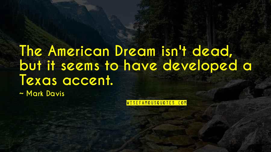 Texas Accent Quotes By Mark Davis: The American Dream isn't dead, but it seems