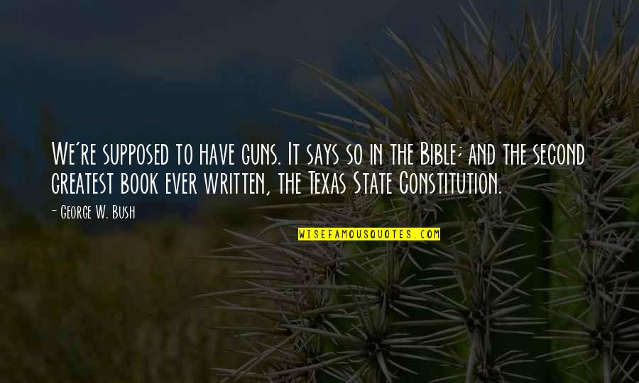 Texas And Guns Quotes By George W. Bush: We're supposed to have guns. It says so Texas And Guns Quotes By George W. Bush: We're supposed to have guns. It says so