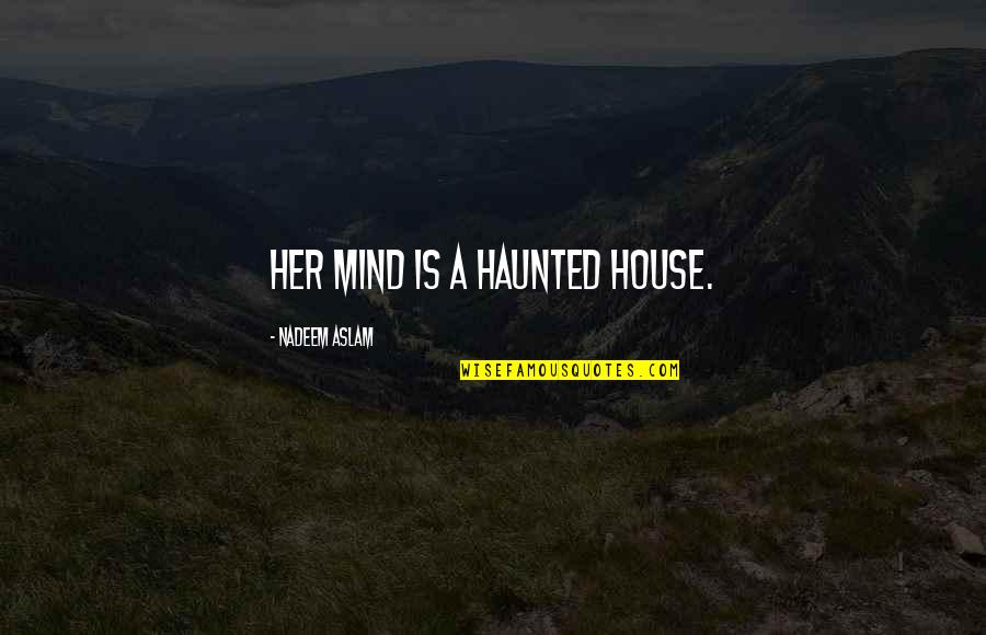 Texas And Guns Quotes By Nadeem Aslam: Her mind is a haunted house. Texas And Guns Quotes By Nadeem Aslam: Her mind is a haunted house.