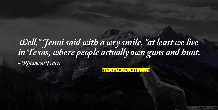 Texas And Guns Quotes By Rhiannon Frater: Well," Jenni said with a wry smile, "at Texas And Guns Quotes By Rhiannon Frater: Well," Jenni said with a wry smile, "at