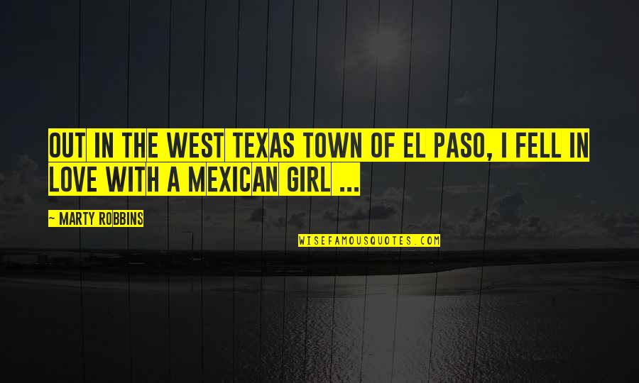 Texas And Love Quotes By Marty Robbins: Out in the west Texas town of El
