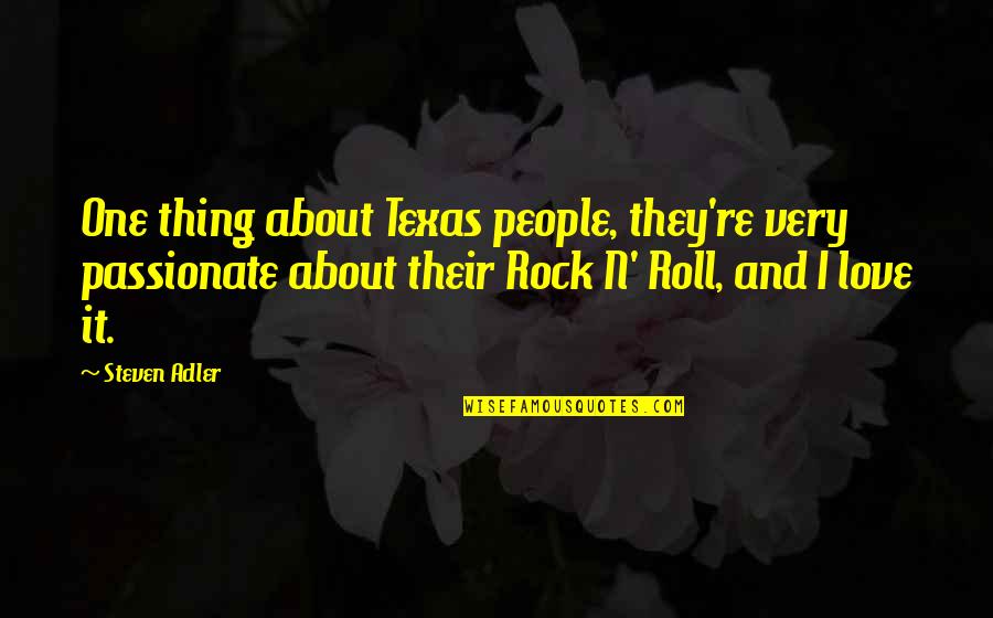 Texas And Love Quotes By Steven Adler: One thing about Texas people, they're very passionate