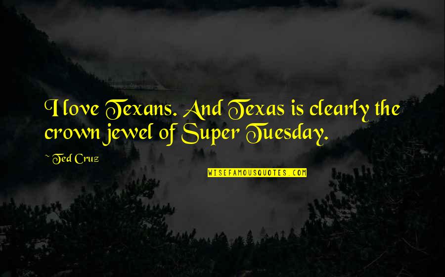 Texas And Love Quotes By Ted Cruz: I love Texans. And Texas is clearly the