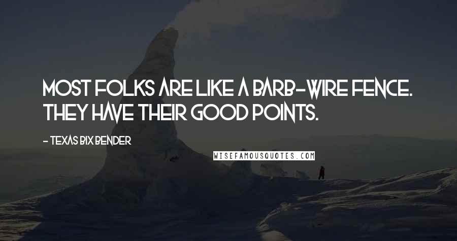 Texas Bix Bender quotes: Most folks are like a barb-wire fence. They have their good points.