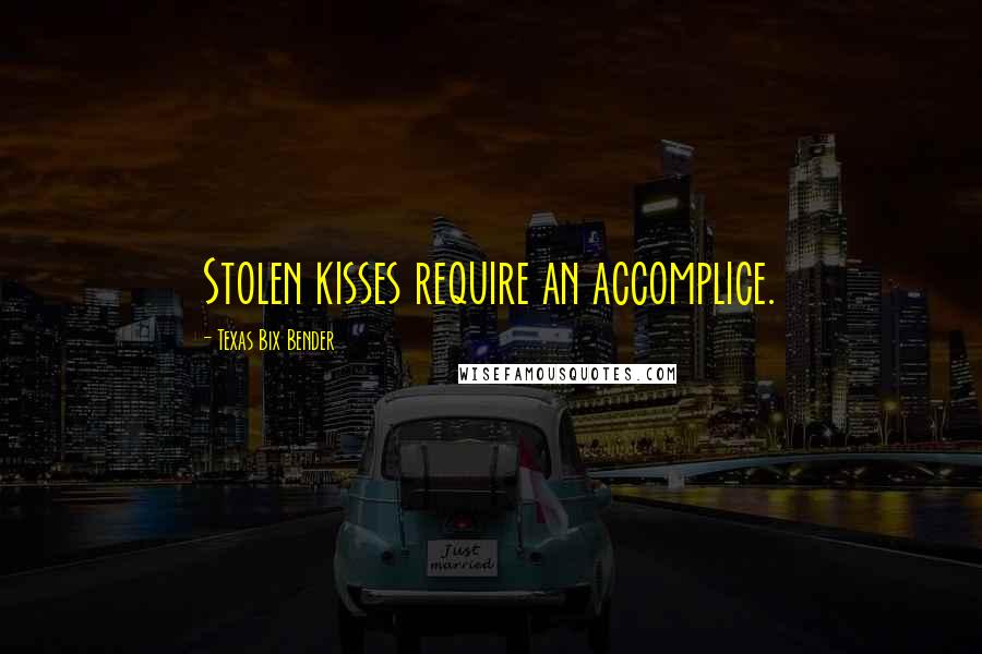 Texas Bix Bender quotes: Stolen kisses require an accomplice.