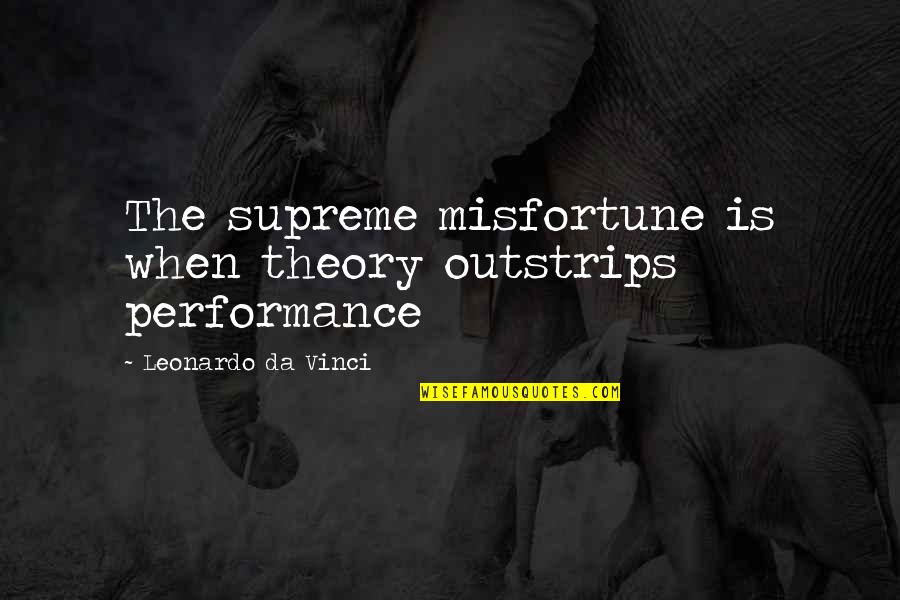 Texas Born Quotes By Leonardo Da Vinci: The supreme misfortune is when theory outstrips performance