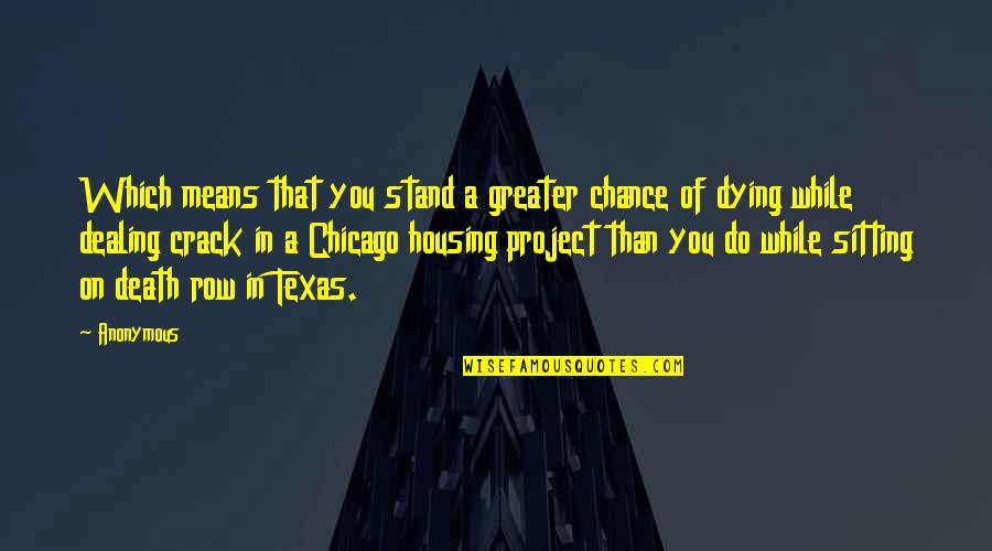 Texas Death Row Quotes By Anonymous: Which means that you stand a greater chance