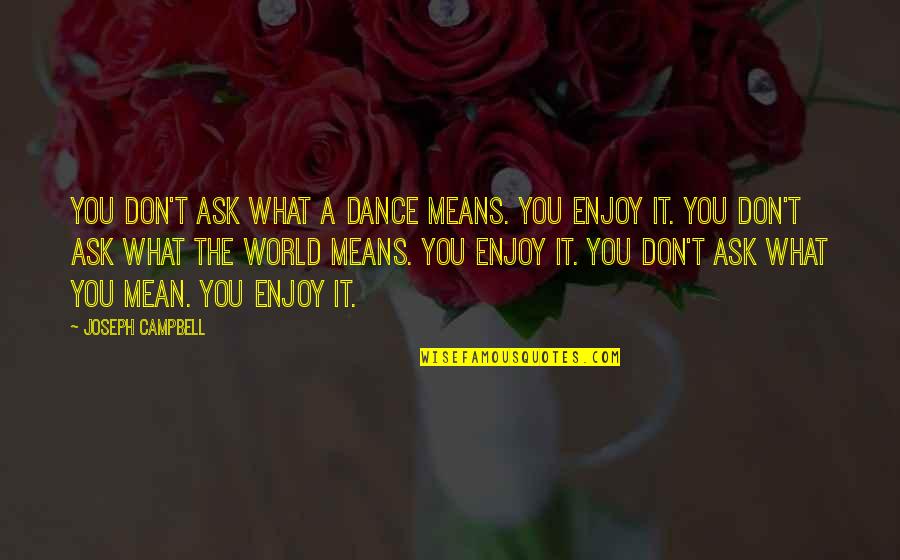 Texas Death Row Quotes By Joseph Campbell: You don't ask what a dance means. You