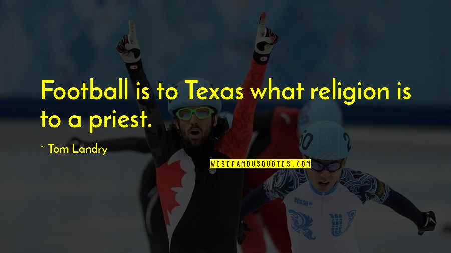 Texas Football Quotes By Tom Landry: Football is to Texas what religion is to