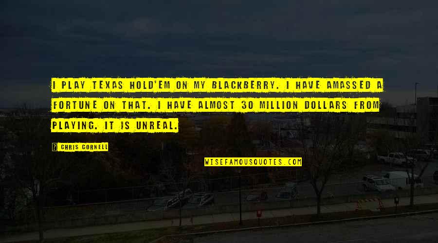 Texas Is Quotes By Chris Cornell: I play Texas Hold'em on my Blackberry. I Texas Is Quotes By Chris Cornell: I play Texas Hold'em on my Blackberry. I