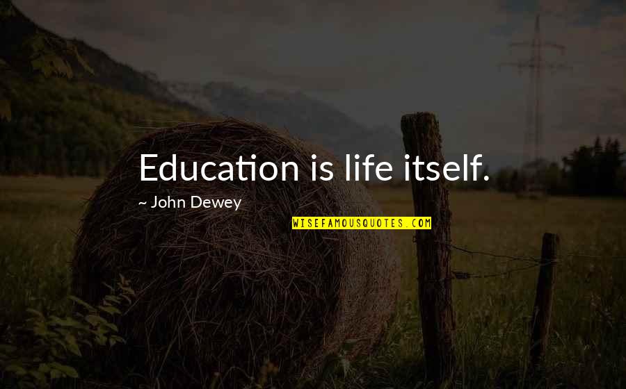 Texas Monthly Quotes By John Dewey: Education is life itself.