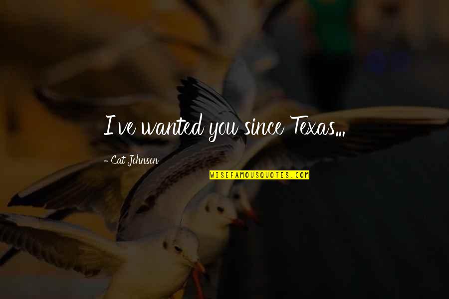 Texas Oklahoma Quotes By Cat Johnson: I've wanted you since Texas...