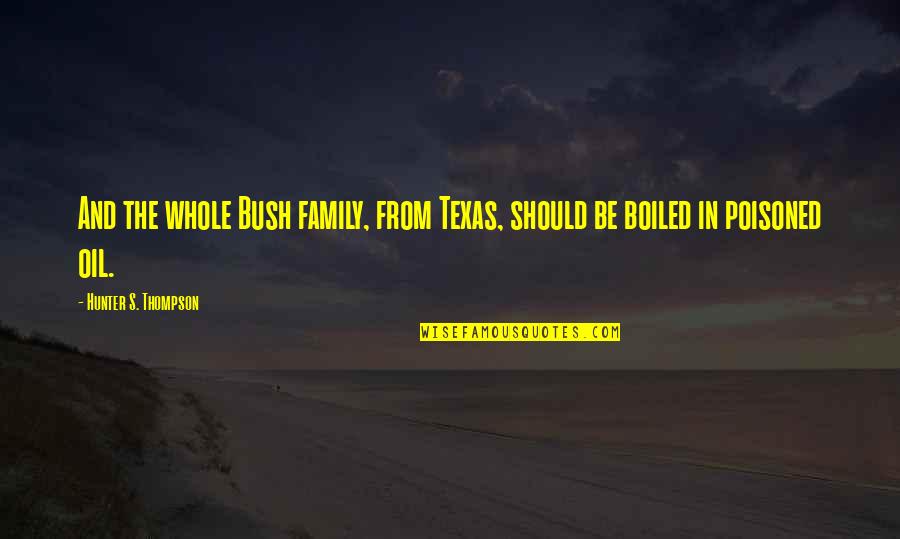 Texas Politics Quotes By Hunter S. Thompson: And the whole Bush family, from Texas, should