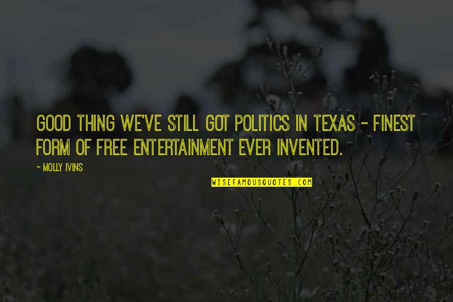 Texas Politics Quotes By Molly Ivins: Good thing we've still got politics in Texas