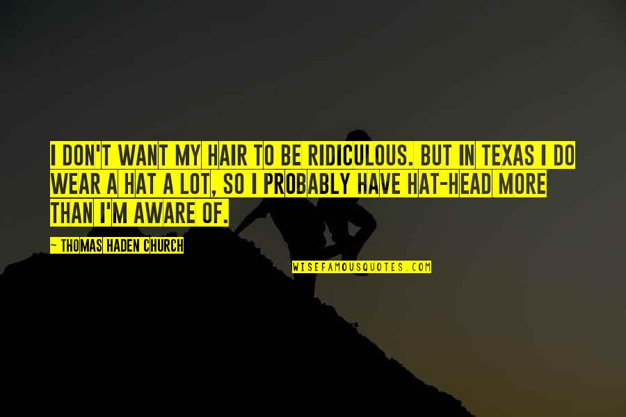 Texas Quotes By Thomas Haden Church: I don't want my hair to be ridiculous.