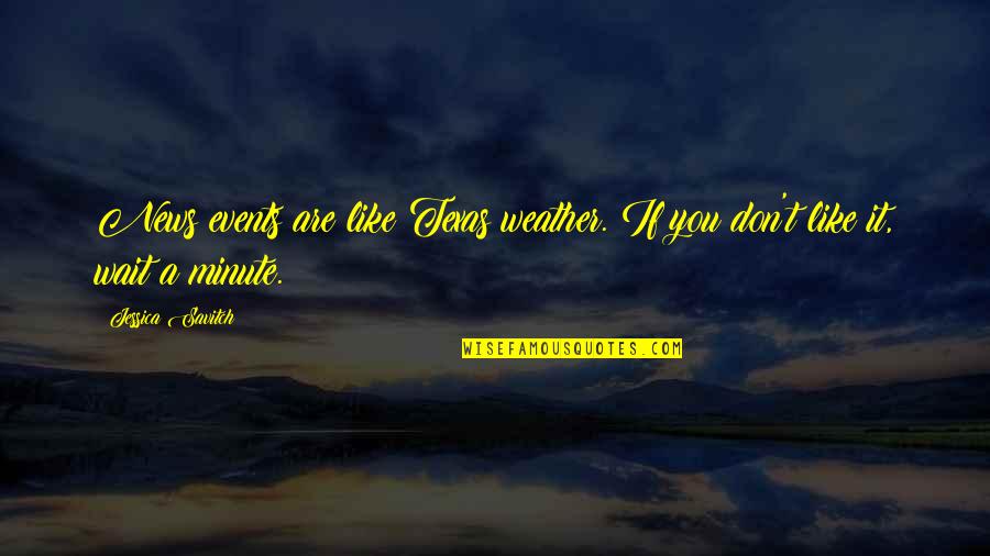 Texas Weather Quotes By Jessica Savitch: News events are like Texas weather. If you