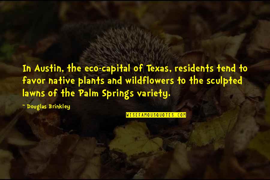 Texas Wildflowers Quotes By Douglas Brinkley: In Austin, the eco-capital of Texas, residents tend