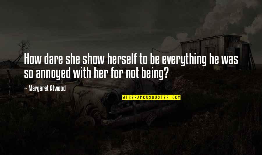 Texas Workers Compensation Quote Quotes By Margaret Atwood: How dare she show herself to be everything Texas Workers Compensation Quote Quotes By Margaret Atwood: How dare she show herself to be everything