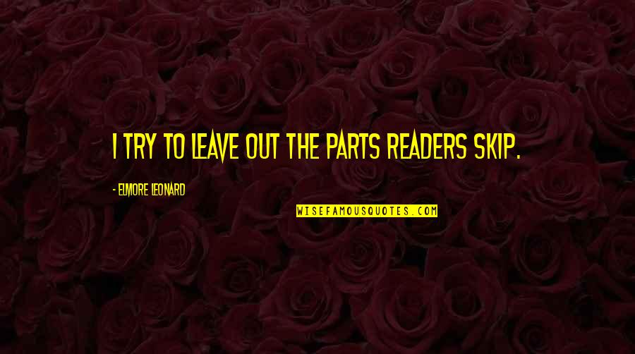 Texasness Quotes By Elmore Leonard: I try to leave out the parts readers Texasness Quotes By Elmore Leonard: I try to leave out the parts readers