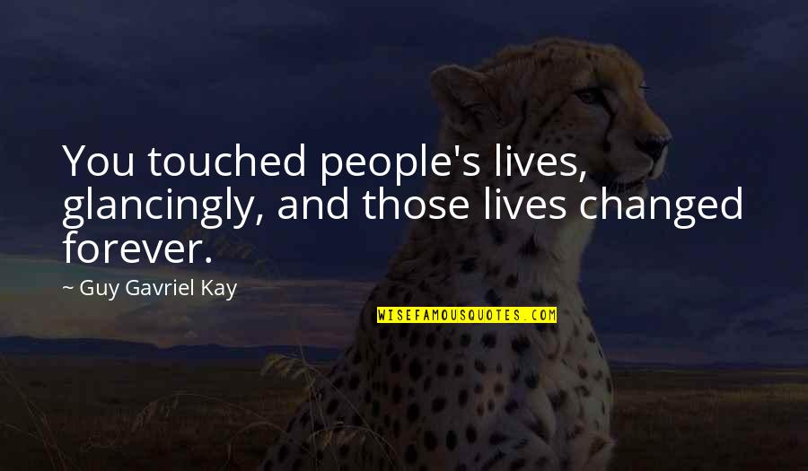 Texasness Quotes By Guy Gavriel Kay: You touched people's lives, glancingly, and those lives