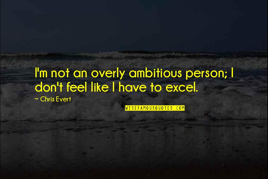 T'excel Quotes By Chris Evert: I'm not an overly ambitious person; I don't