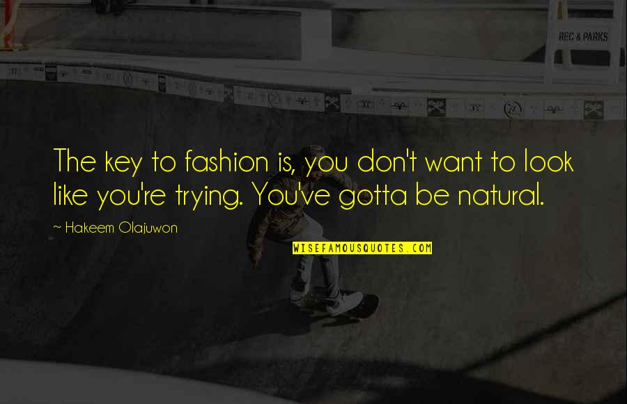 T'excel Quotes By Hakeem Olajuwon: The key to fashion is, you don't want