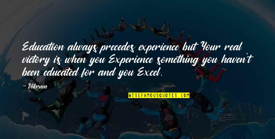 T'excel Quotes By Vikrmn: Education always precedes experience but Your real victory