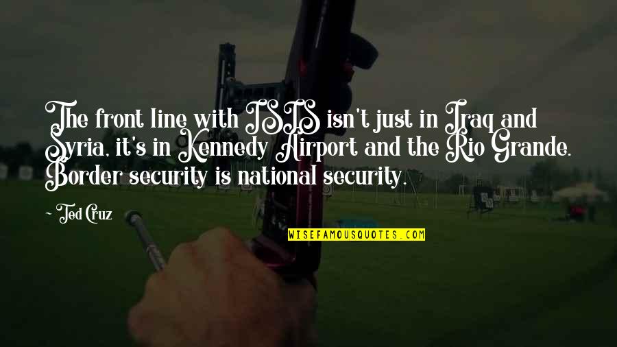 Texcel Real Estate Quotes By Ted Cruz: The front line with ISIS isn't just in Texcel Real Estate Quotes By Ted Cruz: The front line with ISIS isn't just in