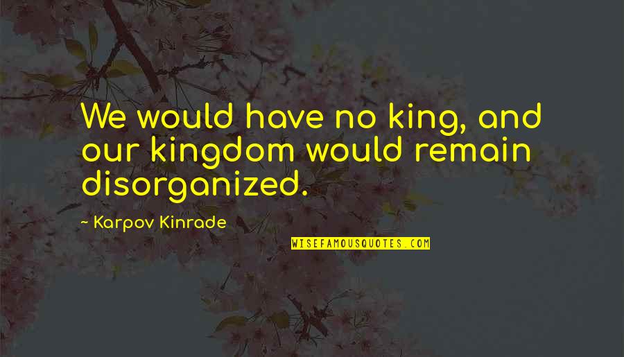 Texereau Quotes By Karpov Kinrade: We would have no king, and our kingdom Texereau Quotes By Karpov Kinrade: We would have no king, and our kingdom