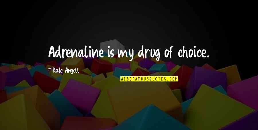Text A Girl First Quotes By Kate Angell: Adrenaline is my drug of choice.