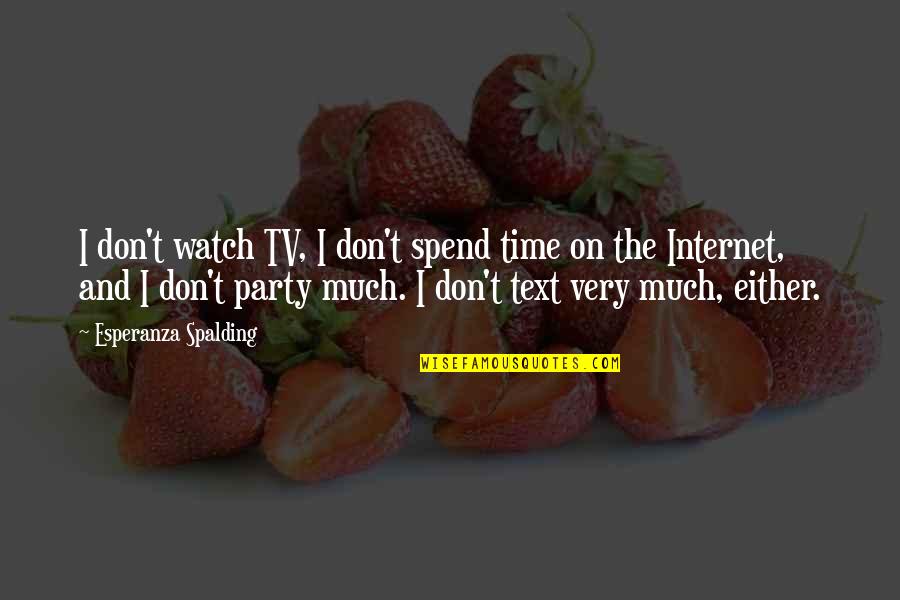Text All The Time Quotes By Esperanza Spalding: I don't watch TV, I don't spend time