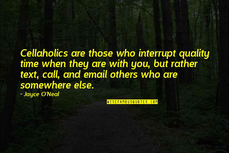 Text All The Time Quotes By Jayce O'Neal: Cellaholics are those who interrupt quality time when