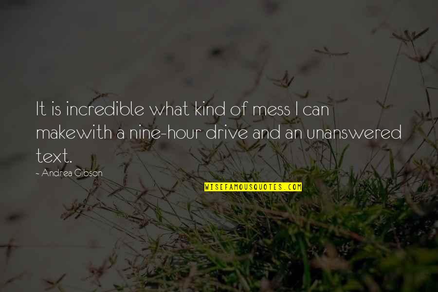 Text And Drive Quotes By Andrea Gibson: It is incredible what kind of mess I