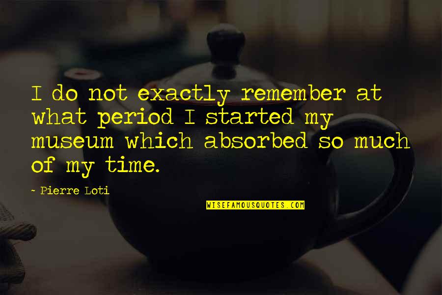 Text Chat Quotes By Pierre Loti: I do not exactly remember at what period Text Chat Quotes By Pierre Loti: I do not exactly remember at what period