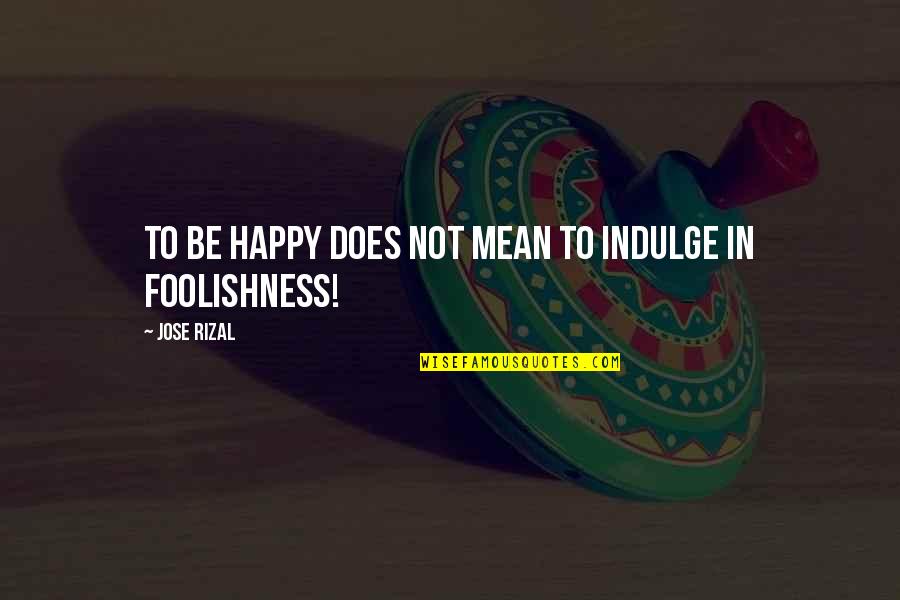 Text Daily Inspirational Quotes By Jose Rizal: To be happy does not mean to indulge