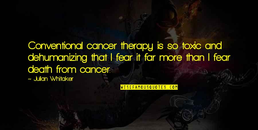 Text Lingo Quotes By Julian Whitaker: Conventional cancer therapy is so toxic and dehumanizing