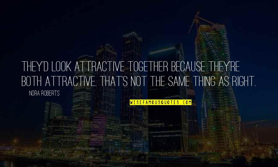 Text Lingo Quotes By Nora Roberts: They'd look attractive together because they're both attractive.