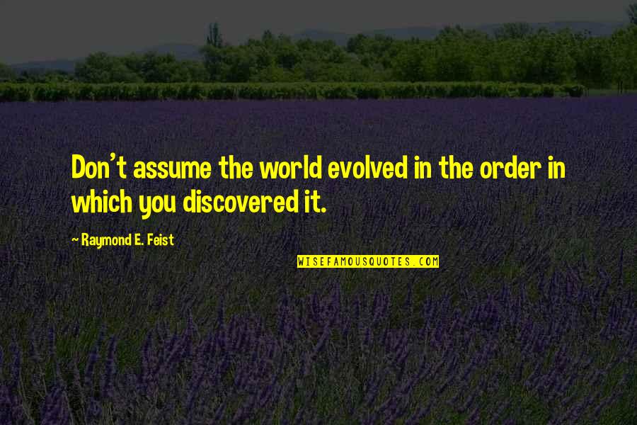 Text Lingo Quotes By Raymond E. Feist: Don't assume the world evolved in the order