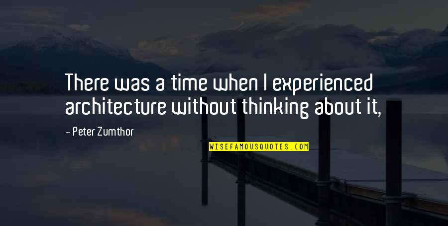 Text Me Daily Inspirational Quotes By Peter Zumthor: There was a time when I experienced architecture