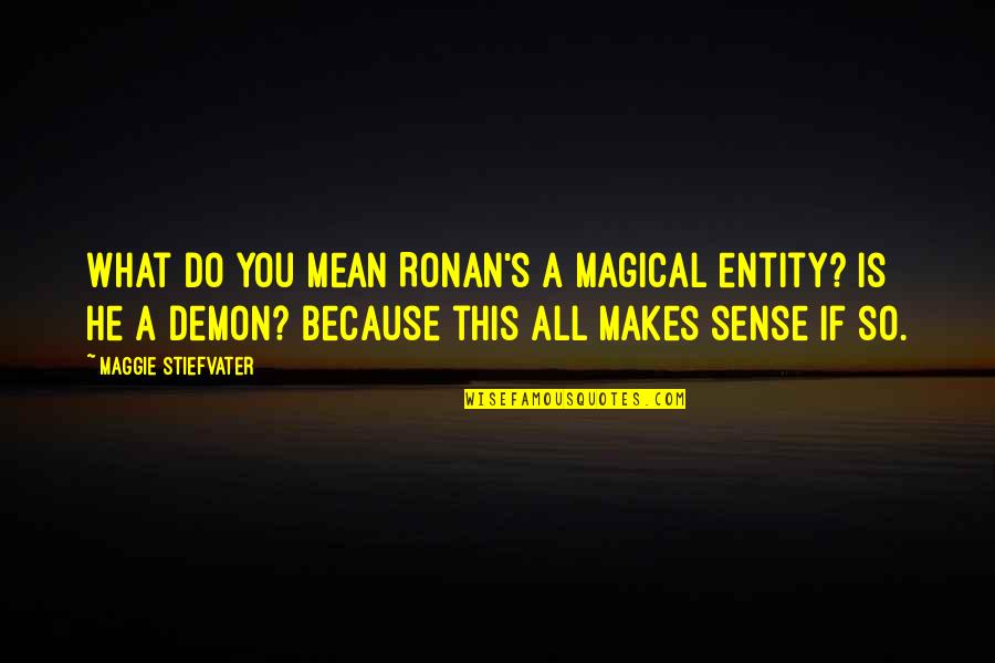 Text Me Daily Quotes By Maggie Stiefvater: What do you mean Ronan's a magical entity?