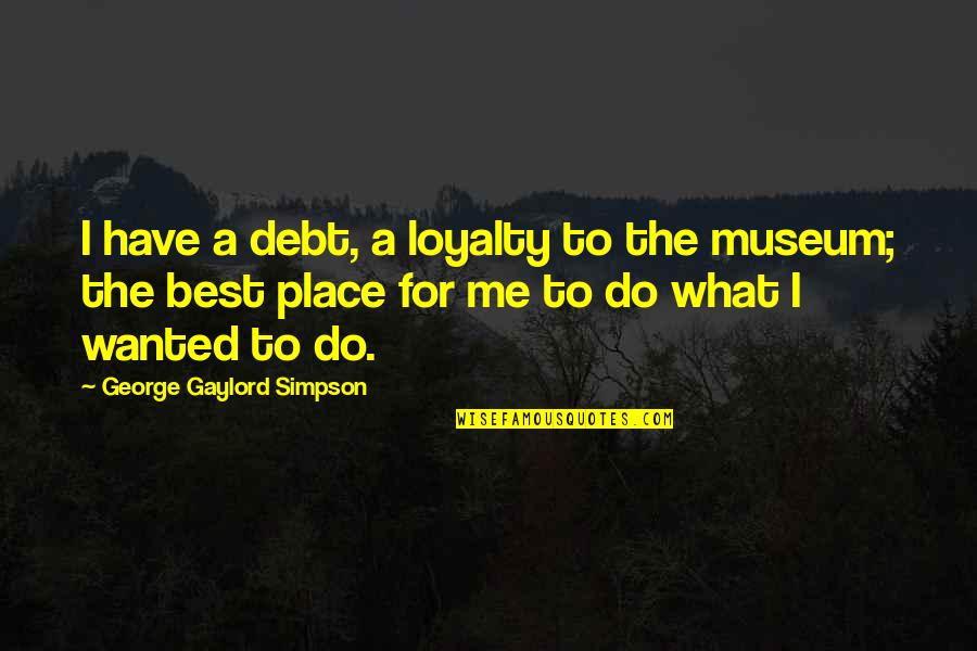 Text Me First Quotes By George Gaylord Simpson: I have a debt, a loyalty to the